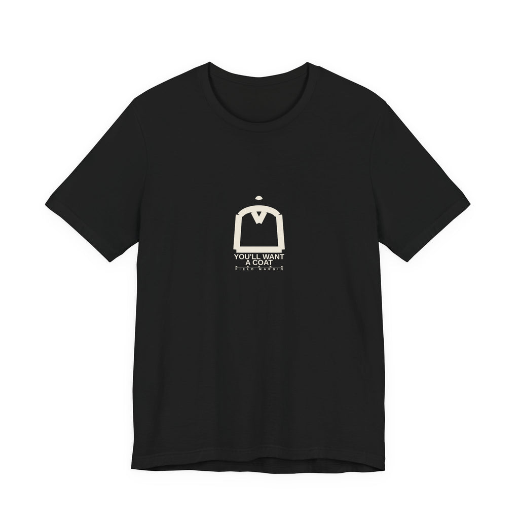 You'll Want a Coat — Unisex Tee | Field Margin
