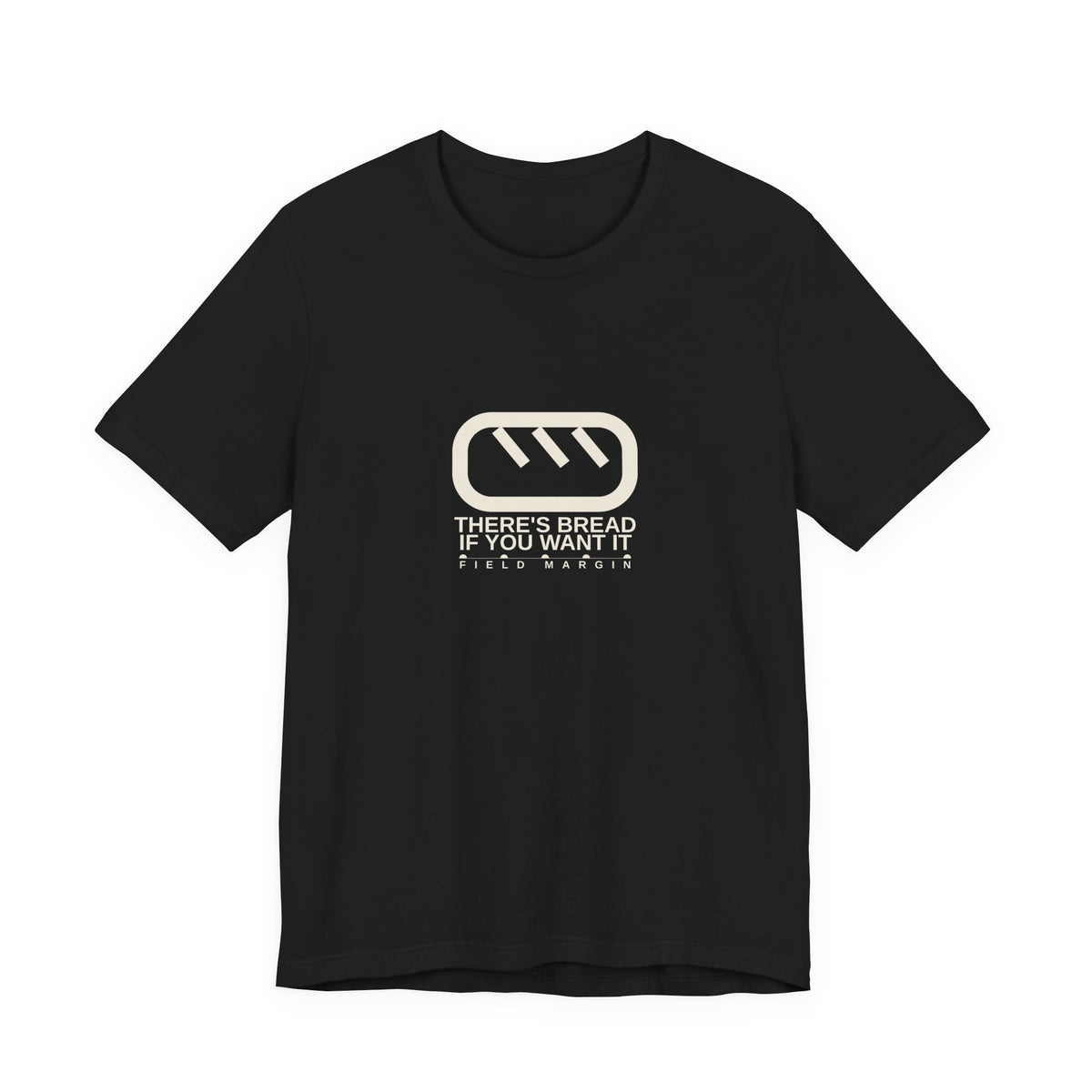 There's Bread If You Want It — Unisex Tee | Field Margin