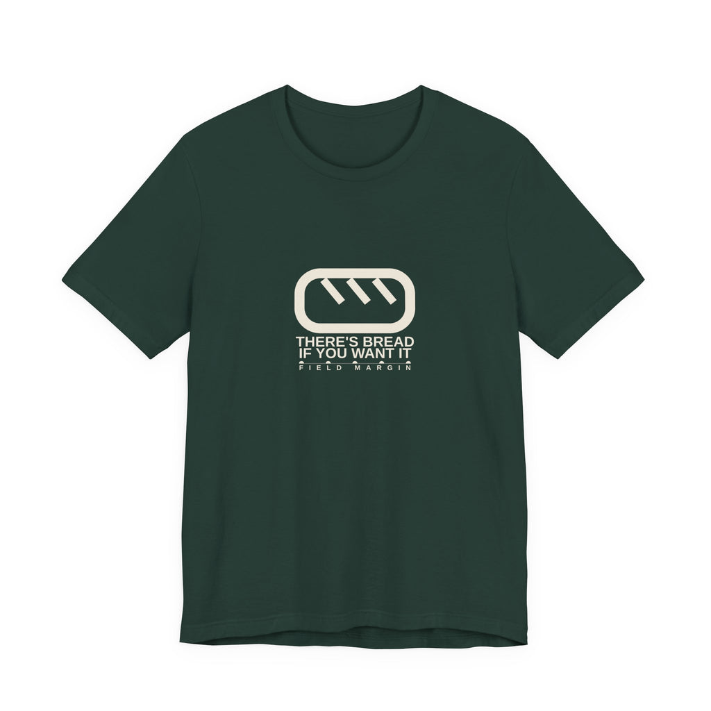 There's Bread If You Want It — Unisex Tee | Field Margin