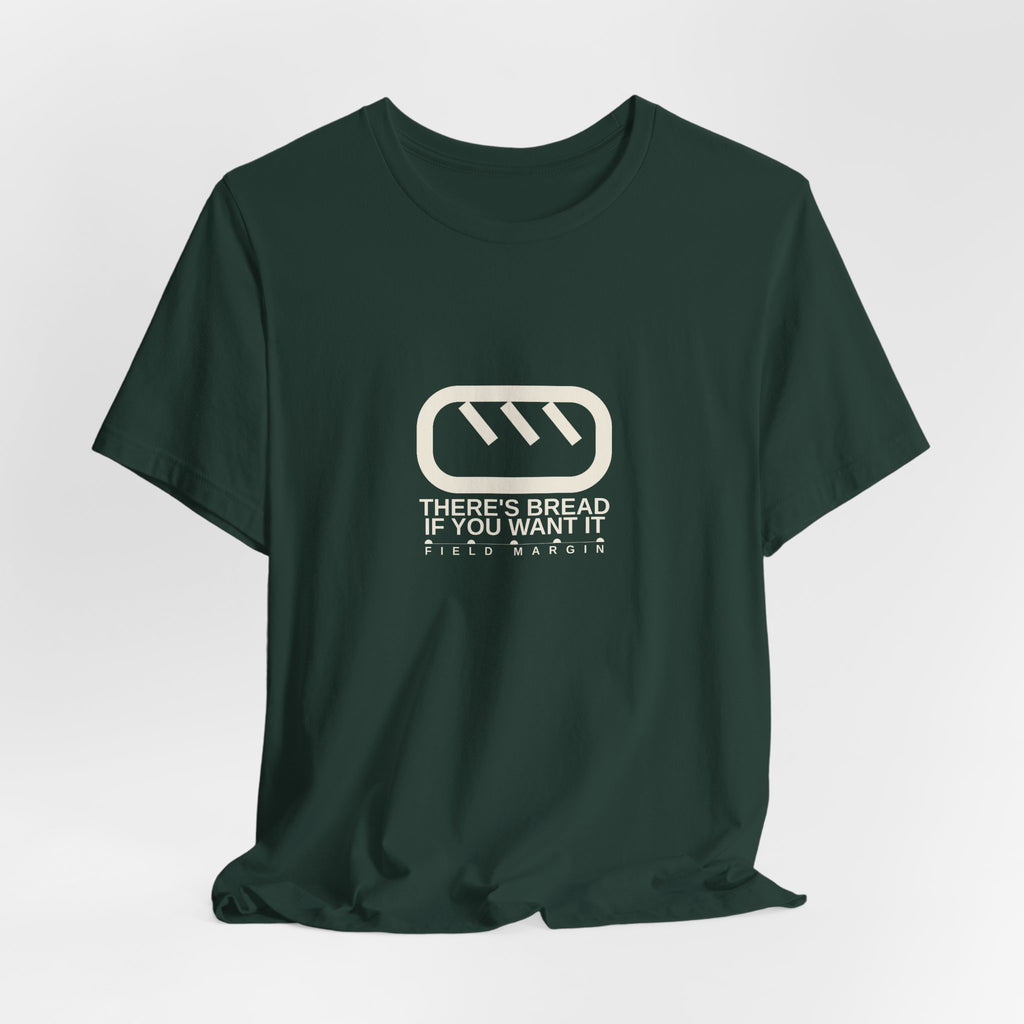 There's Bread If You Want It — Unisex Tee | Field Margin