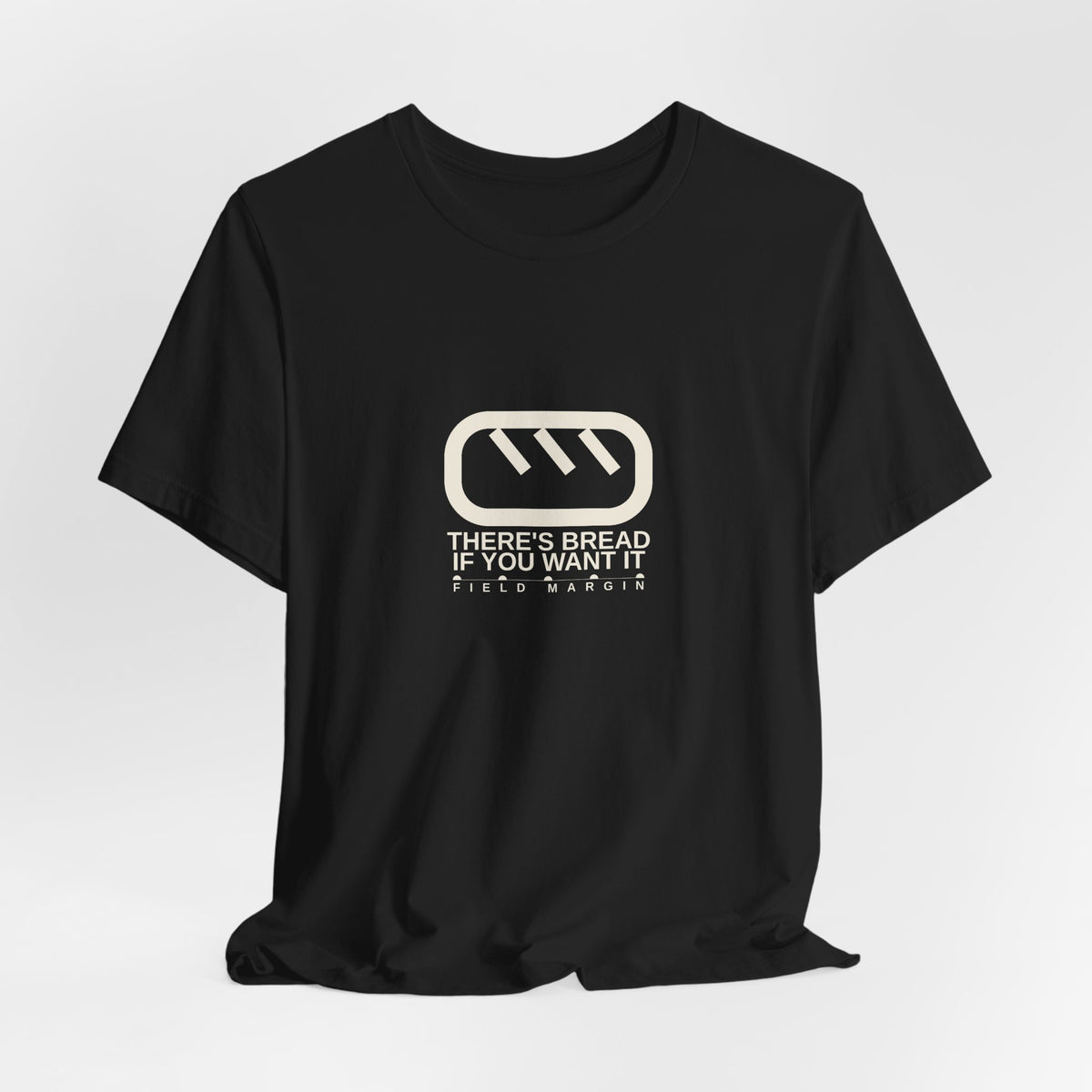 There's Bread If You Want It — Unisex Tee | Field Margin