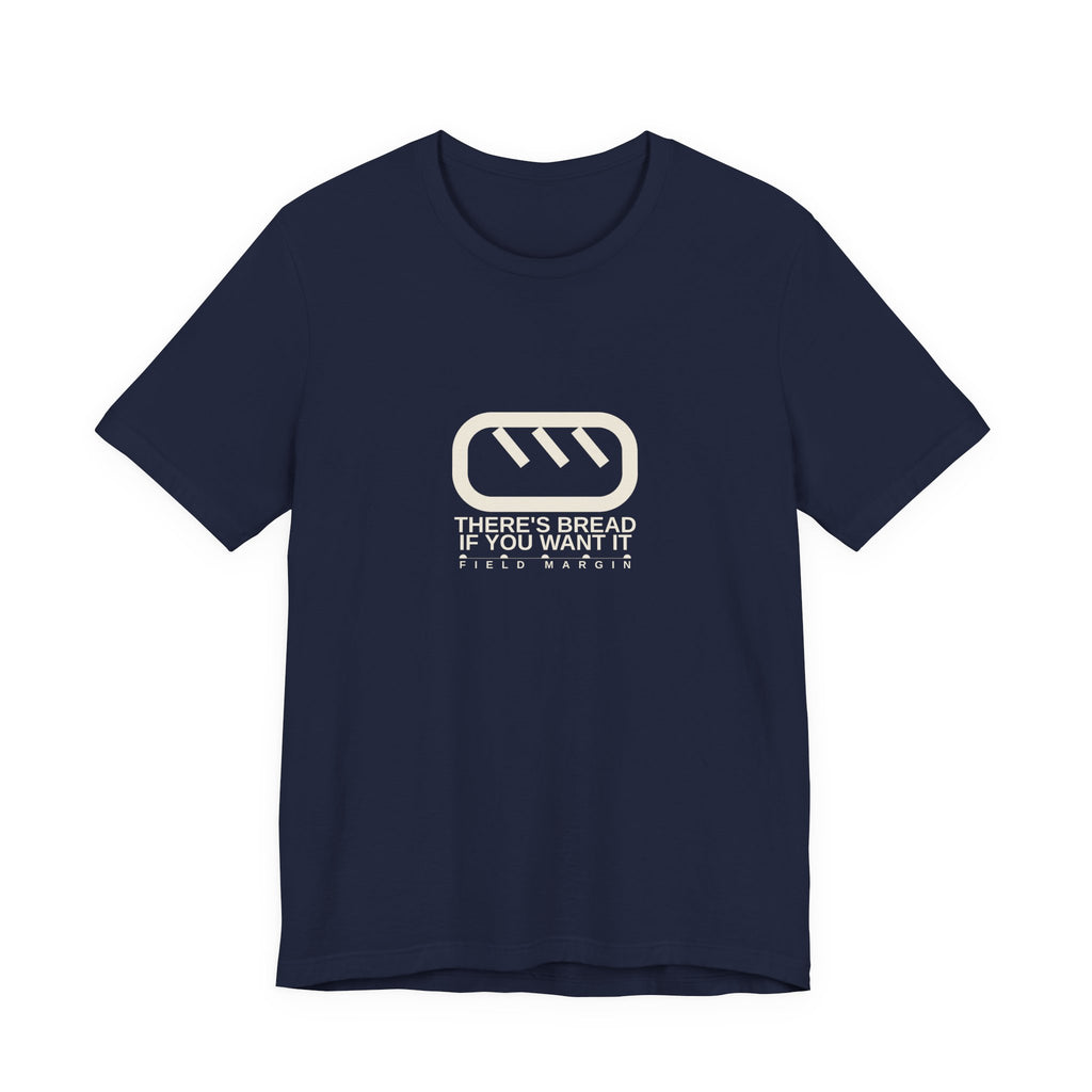 There's Bread If You Want It — Unisex Tee | Field Margin