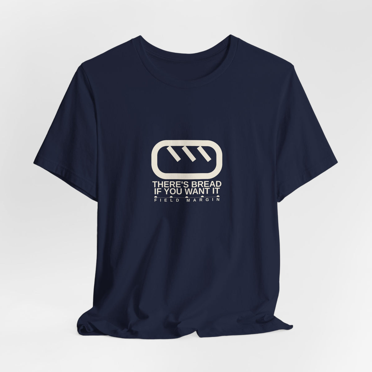 There's Bread If You Want It — Unisex Tee | Field Margin